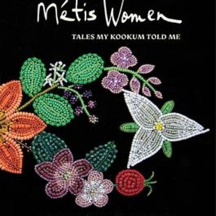 Stories of Metis Women: Tales My Kookum Told Me
