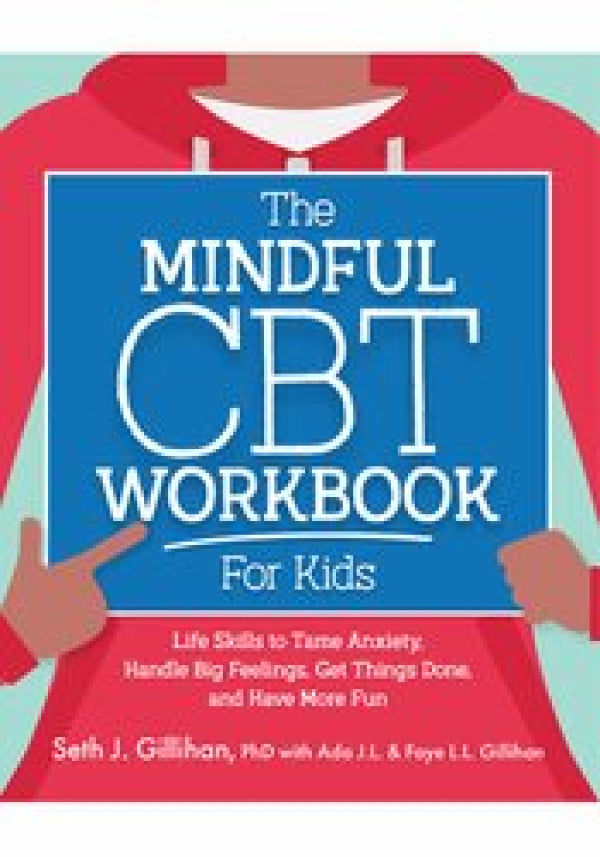 The Mindful CBT Workbook for Kids: Life Skills to Tame Anxiety, Handle Big Feelings, Get Things Done, and Have More Fun