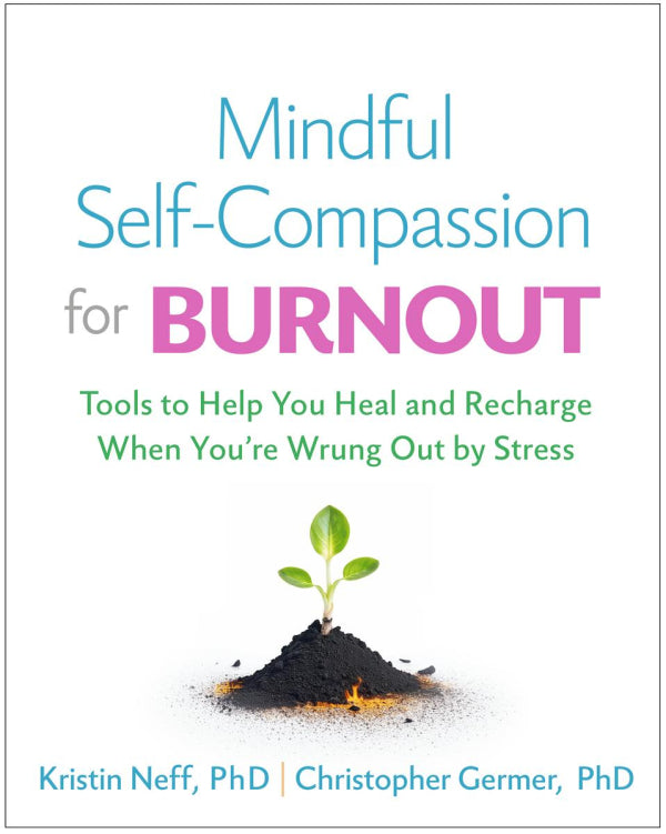 Mindful Self-Compassion for Burnout: Tools to Help You Heal and Recharge When You're Wrung Out by Stress