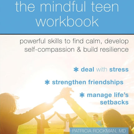 The Mindful Teen Workbook: Powerful Skills to Find Calm, Develop Self-Compassion, and Build Resilience