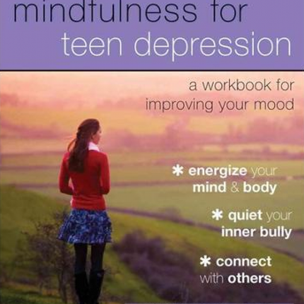 Mindfulness for Teen Depression: A Workbook for Improving Your Mood