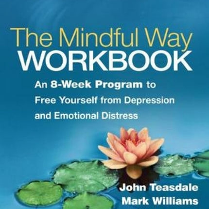 The Mindful Way Workbook: An 8 Week Program to Free Yourself From Depression and Emotional Distress