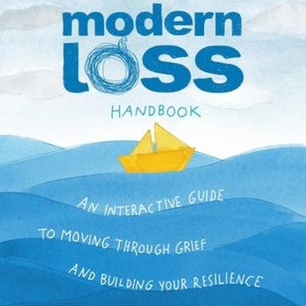 The Modern Loss Handbook: An Interactive Guide to Moving Through Grief and Building Your Resilience