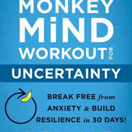 The Monkey Mind Workout for Uncertainty: Break Free from Anxiety and Build Resilience in 30 Days!