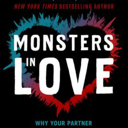 Monsters in Love: Why Your Partner Sometimes Drives You Crazy - and What You Can Do About It