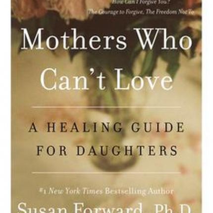 Mothers Who Can't Love: A Healing Guide for Daughters