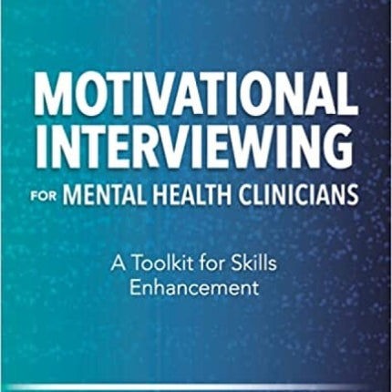 Motivational Interviewing for Mental Health Clinicians: A Toolkit for Skills Enhancement