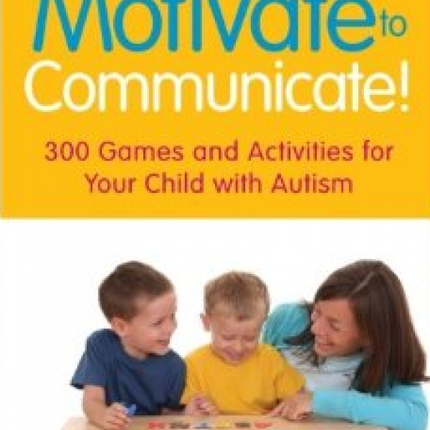 Motivate to Communicate!: 300 Games and Activities for Your Child with Autism