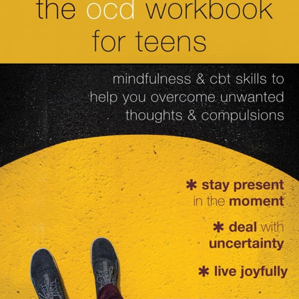 The OCD Workbook for Teens: Mindfulness and CBT Skills to Help you Overcome Unwanted Thoughts and Compulsions