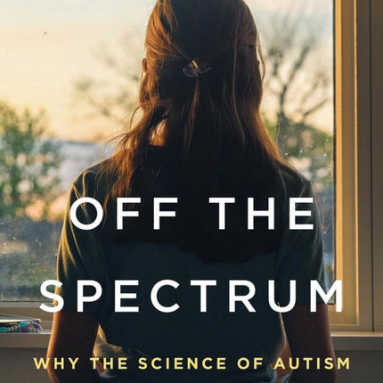 Off the Spectrum: Why the Science of Autism Has Failed Women and Girls