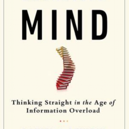 The Organized Mind: Thinking Straight In The Age Of Information Overload