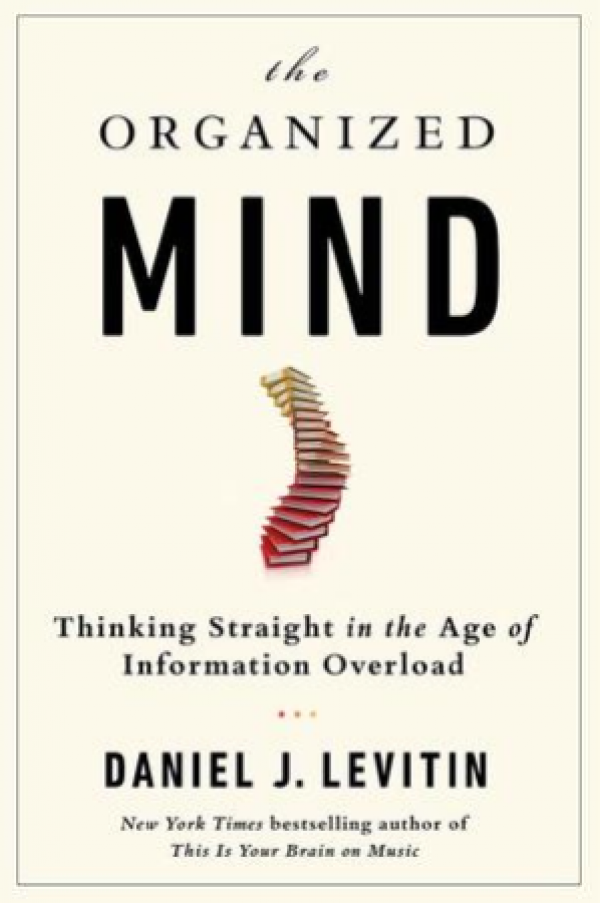 The Organized Mind: Thinking Straight In The Age Of Information Overload