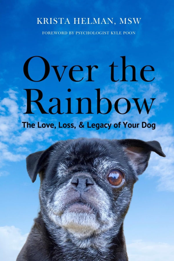 Over The Rainbow: The Love, Loss & Legacy of Your Dog