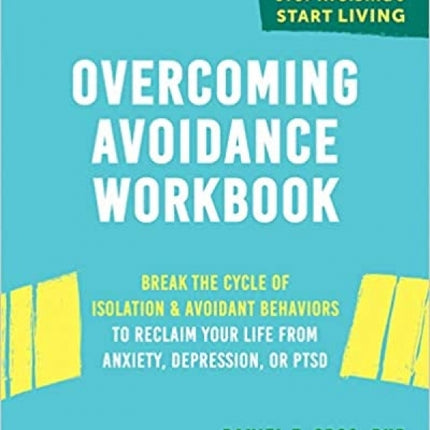 Overcoming Avoidance Workbook: Break the Cycle of Isolation and Avoidant Behaviors to Reclaim Your Life from Anxiety, Depression, or PTSD