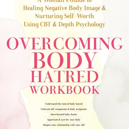 Overcoming Body Hatred Workbook: A Woman's Guide to Healing Negative Body Image and Nurturing Self-Worth Using CBT and Depth Psychology