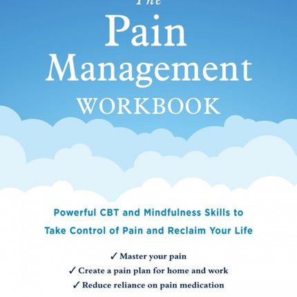 The Pain Management Workbook: Powerful CBT and Mindfulness Skills to Take Control of Pain and Reclaim Your Life
