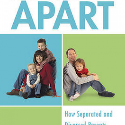 Parenting Apart: How Separated and Divorced Parents Can Raise Happy and Secure Kids