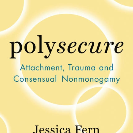 Polysecure: Attachment, Trauma and Consensual Nonmonogamy