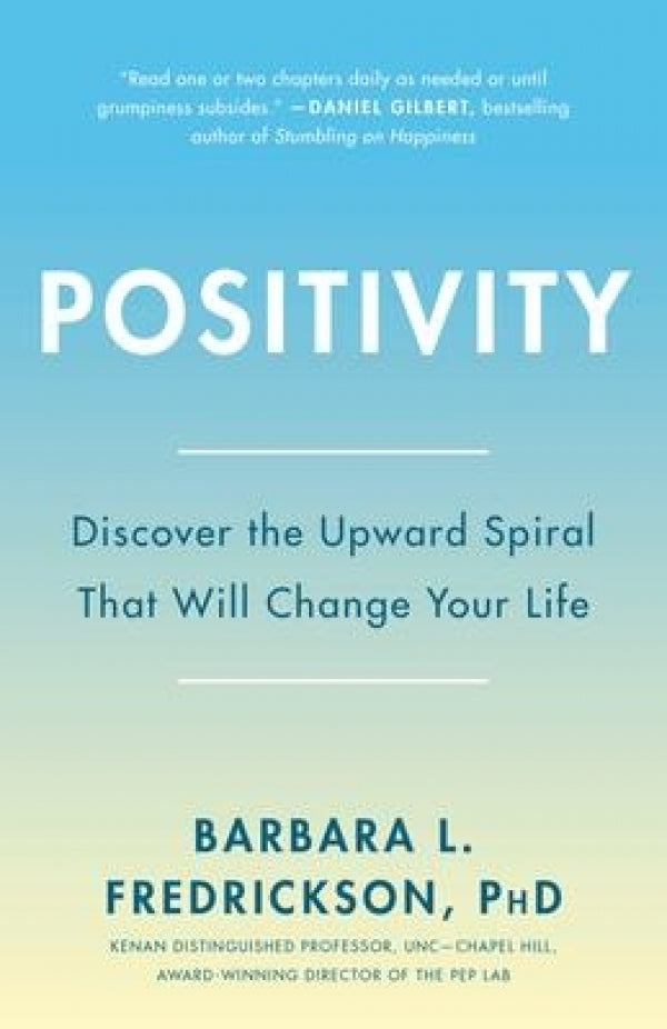 Positivity: Discover the Upward Spiral that will Change Your Life