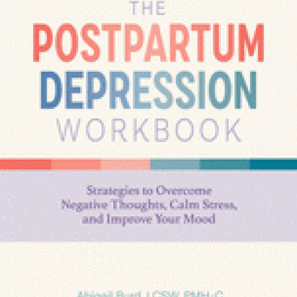 The Postpartum Depression Workbook: Strategies To Overcome Negative Thoughts, Calm Stress, And Improve Your Mood