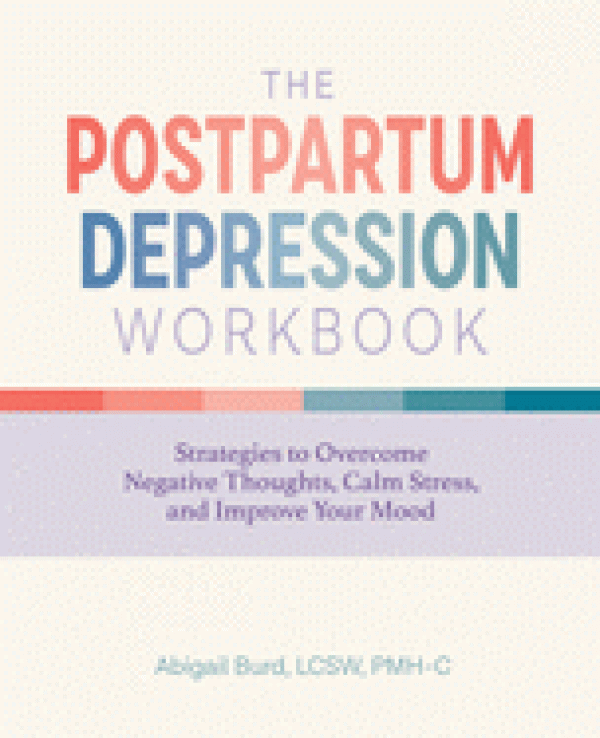 The Postpartum Depression Workbook: Strategies To Overcome Negative Thoughts, Calm Stress, And Improve Your Mood