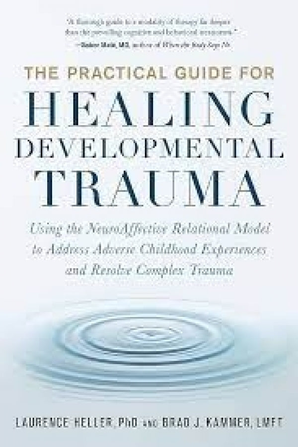 The Practical Guide For Healing Developmental Trauma: Using the NeuroAffective Relational Model to Address Adverse Childhood Experiences and Resolve Complex Trauma