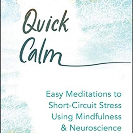 Quick Calm: Easy Meditations to Short-Circuit Stress Using Mindfulness and Neuroscience