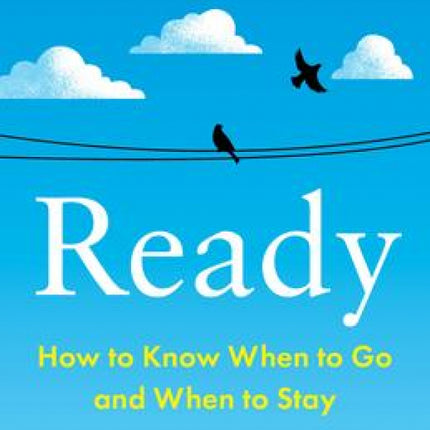 Ready: How to Know When to Go and When to Stay