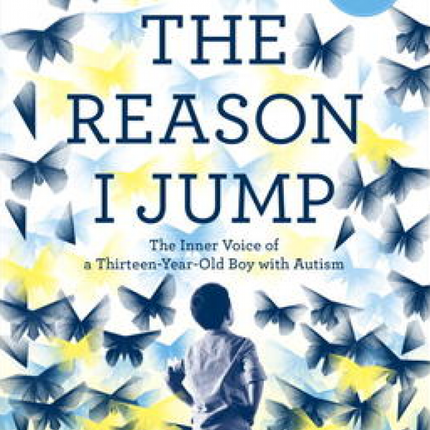 The Reason I Jump: The Inner Voice of a Thirteen-Year-Old Boy with Autism
