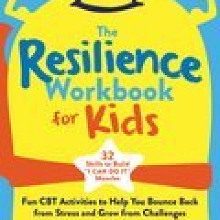 The Resilience Workbook for Kids: Fun CBT Activities to Help You Bounce Back from Stress and Grow from Challenges