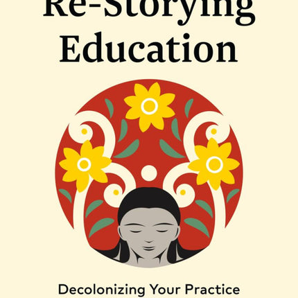 Re-Storying Education: Decolonizing Your Practice Using a Critical Lens