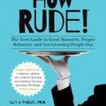 How Rude!: The Teen Guide To Good Manners, Proper Behavior, And Not Grossing People Out