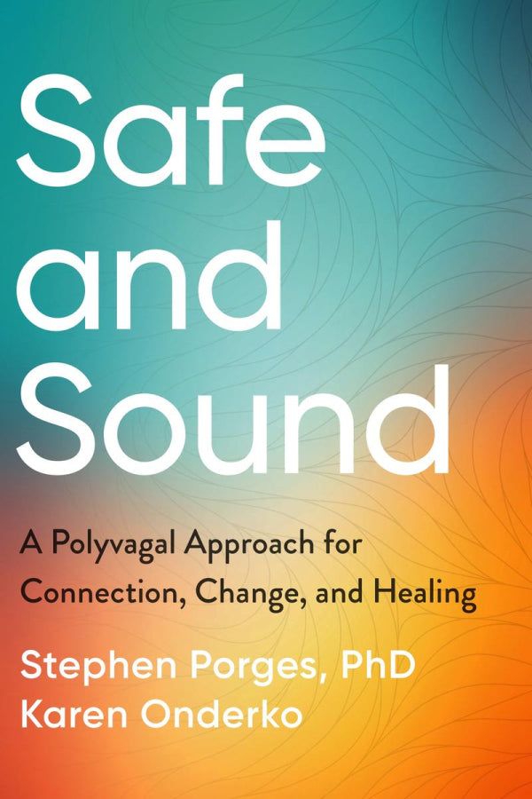 Safe and Sound: A Polyvagal Approach for Connection, Change, and Healing