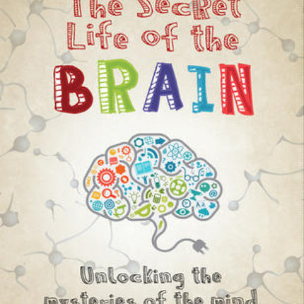 The Secret Life of the Brain: Unlocking the Mysteries of the Mind