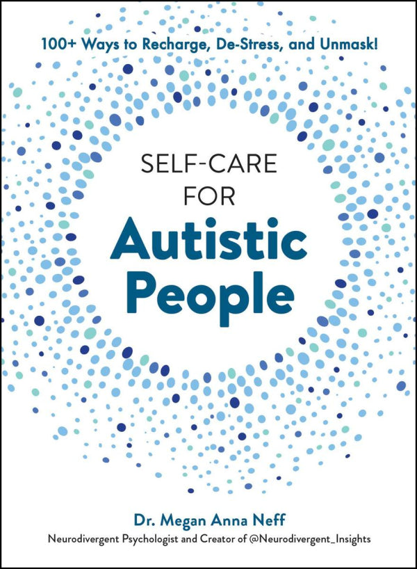 Self-Care for Autistic People: 100 Ways to Recharge, De-Stress, and Unmask!