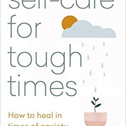 Self Care for Tough Times: How To Heal In Times Of Anxiety, Loss & Change