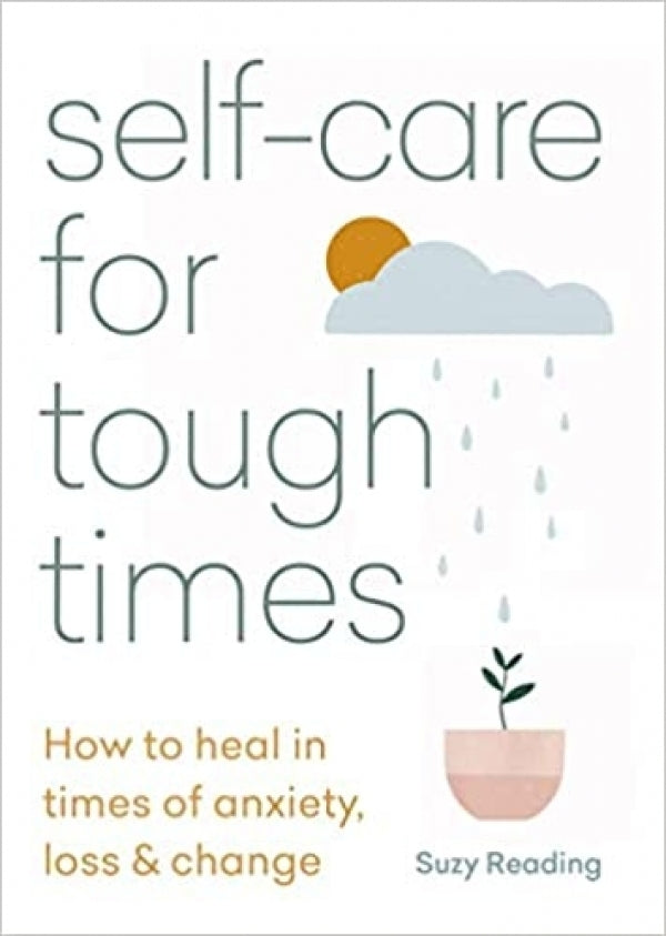 Self Care for Tough Times: How To Heal In Times Of Anxiety, Loss & Change
