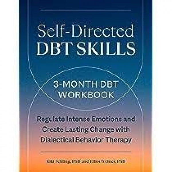 Self-Directed DBT Skills: A 3-Month DBT Workbook to Regulate Intense Emotions and Create Lasting Change with Dialectical Behavior Therapy