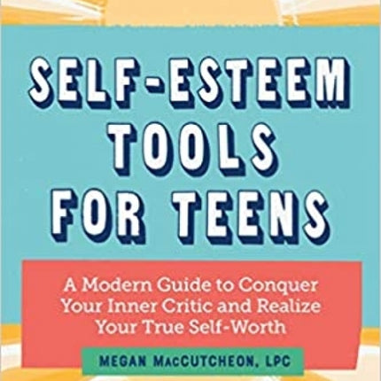 Self Esteem Tools for Teens: A Modern Guide to Conquer Your Inner Critic and Realize Your True Self Worth