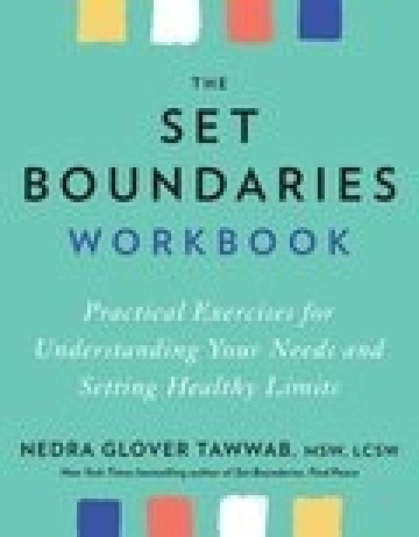The Set Boundaries Workbook: Practical Exercises For Understanding Your Needs And Setting Healthy Limits