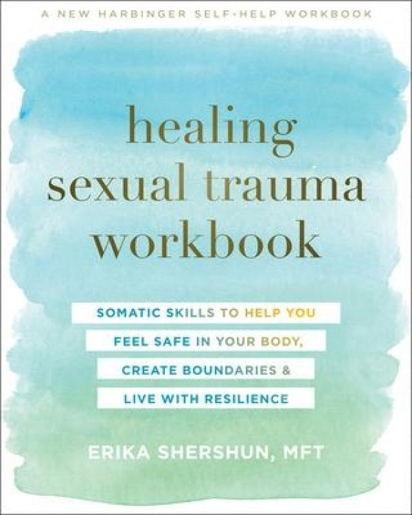 Healing Sexual Trauma Workbook: Somatic Skills to Help You Feel Safe in Your Body, Create Boundaries and Live With Resilience
