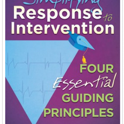 Simplifying Response to Intervention: Four Essential Guiding Principles