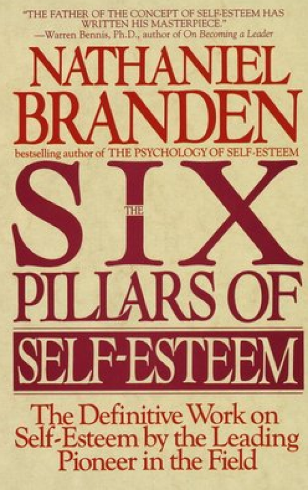 Six Pillars Of Self Esteem: The Definitive Work on Self-Esteem by the Leading Pioneer in the Field