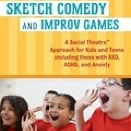 Teaching Social Skills Through Sketch Comedy and Improv Games: A Social Theatre™ Approach for Kids and Teens including those with ASD, ADHD, and Anxiety
