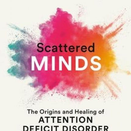 Scattered Minds: The Origins and Healing of Attention Deficit Disorder