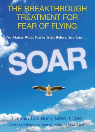 Soar: The Breakthrough Treatment for Fear of Flying