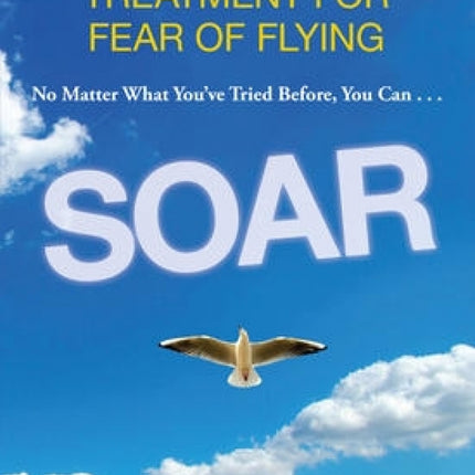 Soar: The Breakthrough Treatment for Fear of Flying