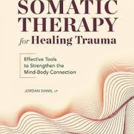 Somatic Therapy For Healing Trauma: Effective Tools to Strengthen the Mind-Body Connection