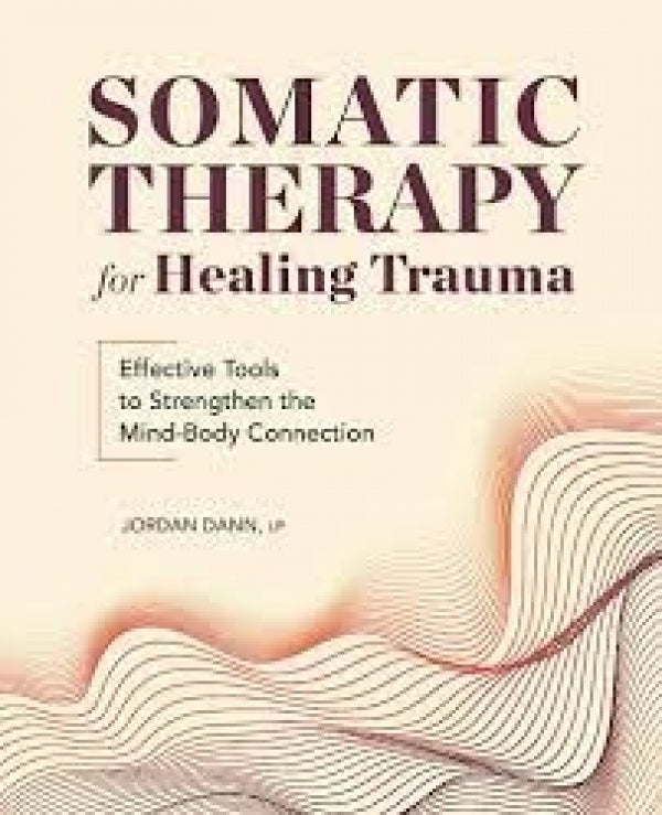 Somatic Therapy For Healing Trauma: Effective Tools to Strengthen the Mind-Body Connection