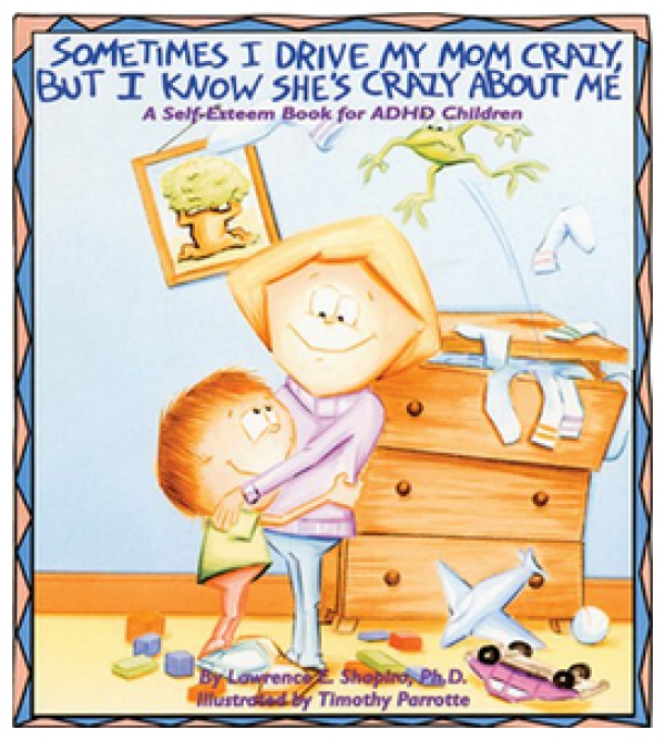 Sometimes I Drive My Mom Crazy But I Know She's Crazy About Me: A Self-Esteem Book for ADHD Children